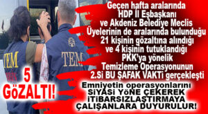 MERSİN EMNİYETİ’NİN OPERASYONLARINI İTİBARSIZLAŞTIRMAYA ÇALIŞANLARA DUYURULUR: PKK’YA ŞİMDİ DE MERSİN’DE YENİ OPERASYON 5 GÖZALTI