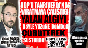 HDP’NİN YALAN ALGI OYUNUNU, BAĞIMSIZ MECLİS ÜYESİ BOZDU! HDP’Lİ TANRIVERDİ’NİN GIKI BİLE ÇIKAMADI!