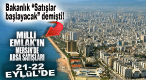 FLAŞ GELİŞME: MİLLİ EMLAK’IN MERSİN’DE ARSA SATIŞLARI BAŞLIYOR!