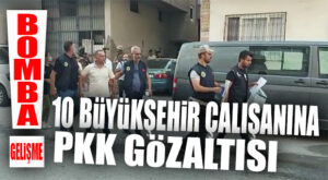 SON DAKİKA: CHP’Lİ BÜYÜKŞEHİR’DE ÇALIŞAN 10 KİŞİ PKK PROPAGANDASI YAPMAKTAN GÖZALTINA ALINDI!