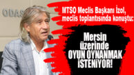 HAMİT İZOL: “MERSİN ÜZERİNDE OYUN OYNANMAK İSTENİYOR!”
