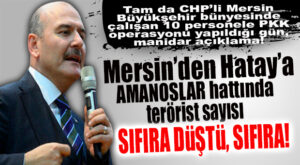 İÇİŞLERİ BAKANI SOYLU: “MERSİN’DEN HATAY’A TERÖRİST SAYISI SIFIRA DÜŞTÜ!”