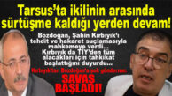 TARSUS’TA BOMBA: KIRBIYIK’TAN BOZDOĞAN’A REST… “SAVAŞ BAŞLADI!”