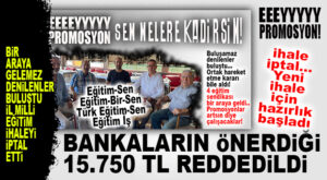 “PROMOSYONDA EĞİTİM BİRLİĞİ” SONUÇ VERDİ: BANKALARIN TEKLİFİ 15 BİN 750 TL’YE İL MİLLİ EĞİTİM’DEN RET!
