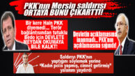 PKK’NIN MERSİN SALDIRISI ORTAYA ÇIKARTTI: KILIÇDAROĞLU PKK’NIN AÇIKLAMASINI REFERANS ALDI, SEÇER PKK BİLE DİYEMEDİ, CHP AKDENİZ GENÇLİK KOLLARI BAŞKANI SALDIRIYI KADIN POLİSE YIKTI!