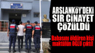 ARSLANKÖY’DE CİNAYET: CİNAYETİ İTİRAF ETTİ! BABASINI ÖLDÜRDÜĞÜ ORTAYA ÇIKTI…