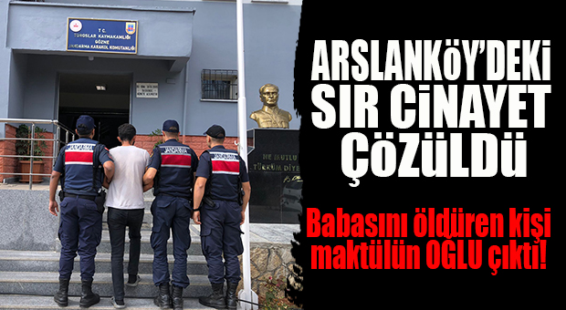 ARSLANKÖY’DE CİNAYET: CİNAYETİ İTİRAF ETTİ! BABASINI ÖLDÜRDÜĞÜ ORTAYA ÇIKTI…