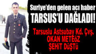 SURİYE’DEN ACI HABER: TARSUSLU ASTSUBAY ÇAVUŞ ŞEHİT DÜŞTÜ