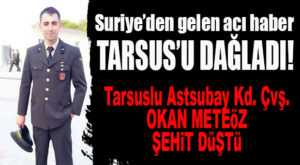 SURİYE’DEN ACI HABER: TARSUSLU ASTSUBAY ÇAVUŞ ŞEHİT DÜŞTÜ
