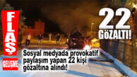 POLİSEVİ SALDIRISINDA FLAŞ GELİŞME: PROVOKATİF PAYLAŞIM YAPAN 22 KİŞİYE GÖZALTI!
