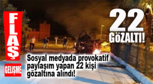 POLİSEVİ SALDIRISINDA FLAŞ GELİŞME: PROVOKATİF PAYLAŞIM YAPAN 22 KİŞİYE GÖZALTI!