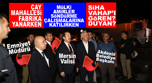 ÇAY MAHALLESİ YANGININDA DİKKAT ÇEKEN DETAY: YETKİLİ HERKES ORADAYDI, BİRİ HARİÇ!