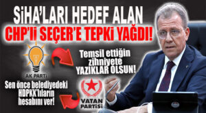 CHP’Lİ SEÇER’E AK PARTİ VE VATAN PARTİSİ’NDEN “SİHA” TEPKİSİ: “YAZIKLAR OLSUN!”