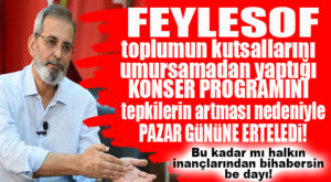 FEYLESOF “YANLIŞTAN” DÖNDÜ, KANDİL GECESİYLE ÇAKIŞTIRILAN KONSER ERTELENDİ: ŞİMDİ SORMAZLAR MI ADAMA, AYLAR ÖNCESİNDEN NASIL PLAN YAPTIN DİYE!