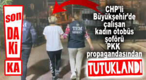 SON DAKİKA… CHP’Lİ BÜYÜKŞEHİR’DE ÇALIŞAN OTOBÜS ŞOFÖRÜ ASİYE ŞAHİN PKK OPERASYONU SONRASI TUTUKLANDI