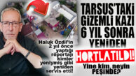 TARSUS GİZEMLİ KAZISI NE OLDU DA BİR DAHA HORTLATILDI? BU İŞİN ARKASINDA KİMLER VAR?