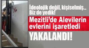 MEZİTLİ’DE ALEVİ KOMŞULARININ EVİNİ İŞARETLEYEN ZANLI YAKALANDI!