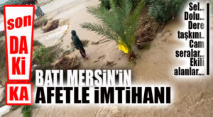 SON DAKİKA… DOLU YAĞDI, DERELER TAŞTI! MERSİN VE İLÇELERİNİN AFETLE İMTİHANI…