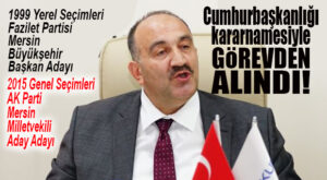 2015 SEÇİMLERİNDE AK PARTİ MERSİN MİLLETVEKİLİ ADAY ADAYI OLMUŞTU: CAFER UZUNKAYA GÖREVDEN ALINDI!