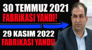 30 TEMMUZ 2021 DÖVENCİ’NİN FABRİKASI YANDI… 29 KASIM 2022 DÖVENCİ’NİN FABRİKASI YİNE YANDI!