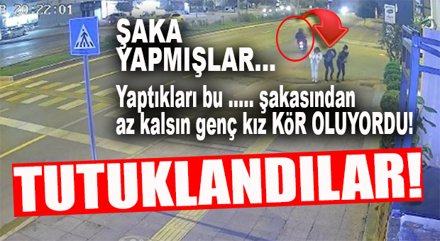ŞAKAYMIŞ… ALIN SİZE GERÇEK: GENÇ KIZI ATTIKLARI CİSİMLE YARALAYAN ZANLILAR TUTUKLANDI