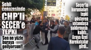 FLAŞ…FLAŞ…FLAŞ… ŞEHİT CENAZESİNDE CHP’Lİ SEÇER’E TEPKİ… SEÇER’İN KORUMALARI TEPKİ GÖSTEREN VATANDAŞLARA SALDIRMAYA KALKTI!