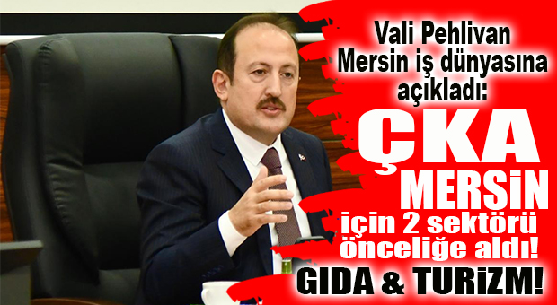 ÇKA, MERSİN İÇİN ÖNCELİĞİNİ BELİRLEDİ: GIDA VE TURİZM SEKTÖRÜ