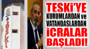 ŞOK GELİŞME… TESKİ’YE PEŞ PEŞE İCRALAR BAŞLADI!