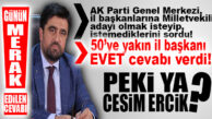 GÜNÜN MERAK EDİLENİ: AK PARTİLİ ERCİK GENEL MERKEZİN O SORUSUNA NE YANIT VERDİ?
