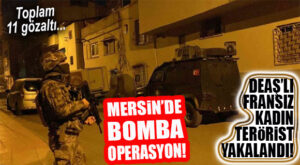 DEAŞ’LI FRANSIZ KADIN TERÖRİST MERSİN’DE YAKALANDI… BOMBA OPERASYON!