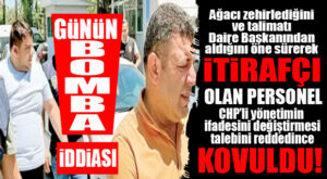 BOMBAYA GEL: CHP’Lİ BÜYÜKŞEHİR YÖNETİMİ İTİRAFÇI PERSONELE “İFADENİ DEĞİŞTİR” DEDİ, KABUL EDİLMEYİNCE İŞÇİ İŞTEN ÇIKARTILDI! AĞAÇ SUİKASTINDA FLAŞ İDDİA…