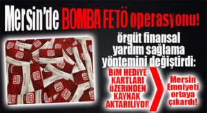 FETÖ FİNANS DESTEĞİNİ “BİM” KARTLARI” ÜZERİNDEN YAPMAYA BAŞLAMIŞ! MERSİN’DE BOMBA OPERASYON…