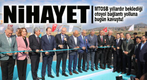 YILLARDIR BEKLENİYORDU… EN SONUNDA MTOSB OTOBAN BAĞLANTI YOLU AÇILDI