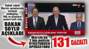 MERSİN’DE “KÖKÜNÜ KURUTMA OPERASYONU!” BAKAN AÇIKLADI: 131 GÖZALTI!