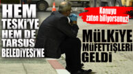 ÖNEMLİ GELİŞME… TESKİ VE TARSUS BELEDİYESİ’NE MÜLKİYE MÜFETTİŞLERİ GELDİ!