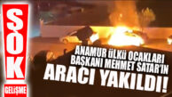 ŞOK GELİŞME: ANAMUR ÜLKÜ OCAKLARI BAŞKANININ ARACI YAKILDI!