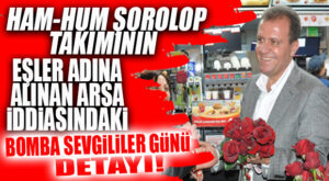 HAM-HUM ŞOROLOP TAKIMI İDDİALARINDA BOMBA DETAY: KAPATILAN ARSA, EŞLERE SEVGİLİLER GÜNÜ HEDİYESİ Mİ?