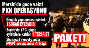 MERSİN’DE GECE VAKTİ PKK OPERASYONU: 8 GÖZALTI