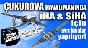 ÇUKUROVA HAVALİMANINDA BOMBA “İHA-SİHA” DETAYI…