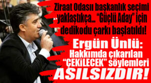 ZİRAAT ODASI SEÇİMLERİ YAKLAŞTIKÇA, DEDİKODU ÇOĞALDI! BAŞKAN ADAYI ERGÜN ÜNLÜ: “HAKKIMDA ÇIKARILAN ‘ADAYLIKTAN ÇEKİLECEK’ SÖYLENTİLERİ ASILSIZDIR!