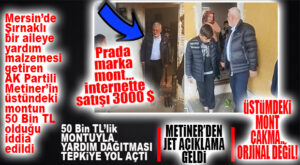 MERSİN’DE 50 BİN TL MONT GİYEREK YARDIM DAĞITAN AK PARTİLİ METİNER’DEN AÇIKLAMA: “MONT ÇAKMA, GERÇEK DEĞİL!”