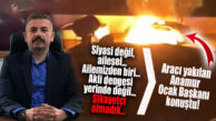 ARACI YAKILAN ÜLKÜ OCAKLARI BAŞKANI KONUŞTU: “YAPAN AİLEMİZDEN, AKLİ DENGESİ YERİNDE DEĞİL, ŞİKÂYETÇİ OLMADIK!”