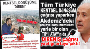 TİP’Lİ ATAY’IN AKDENİZ’DEKİ KENTSEL DÖNÜŞÜME DE KARŞI ÇIKTIĞI ORTAYA ÇIKTI: AKDENİZ HALKINI KENTSEL DÖNÜŞÜME KARŞI DİRENMEYE ÇAĞIRMIŞTI!