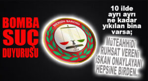 MERSİN BAROSUNDAN 10 İLDE AYRI AYRI SUÇ DUYURUSU… YAPAN, RUHSAT VEREN… HEPSİ İÇİN SUÇ DUYURUSU