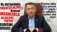 CUMHURBAŞKANI YARDIMCISI OKTAY: “FAHİŞ FİYATLARLA KİRA ARTIŞININ HESABINI SORACAĞIZ!”
