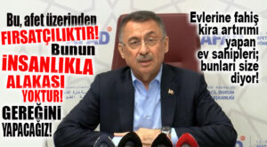 CUMHURBAŞKANI YARDIMCISI OKTAY: “FAHİŞ FİYATLARLA KİRA ARTIŞININ HESABINI SORACAĞIZ!”
