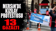 MERSİN’DE “KIZILAY” PROTESTOSU: 13 GÖZALTI