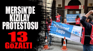 MERSİN’DE “KIZILAY” PROTESTOSU: 13 GÖZALTI