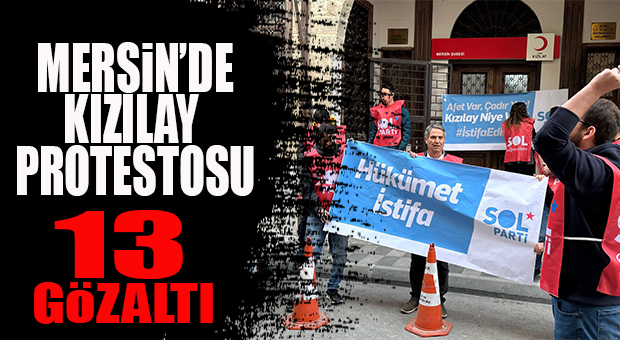 MERSİN’DE “KIZILAY” PROTESTOSU: 13 GÖZALTI