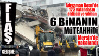 FLAŞ GELİŞME… ADIYAMAN BESNİ’DE YIKILAN 6 BİNANIN MÜTEAHHİDİ MERSİN’DE YAKALANDI